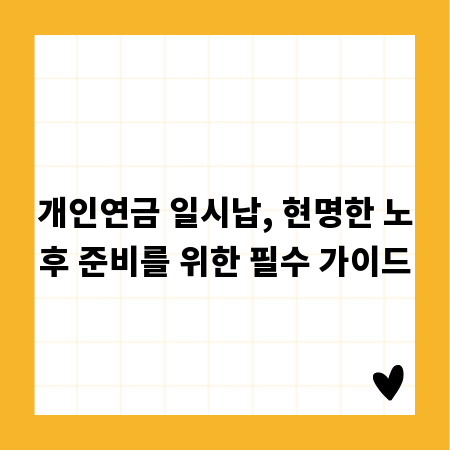 개인연금 일시납, 현명한 노후 준비를 위한 필수 가이드