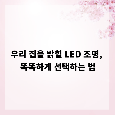 우리 집을 밝힐 LED 조명, 똑똑하게 선택하는 법