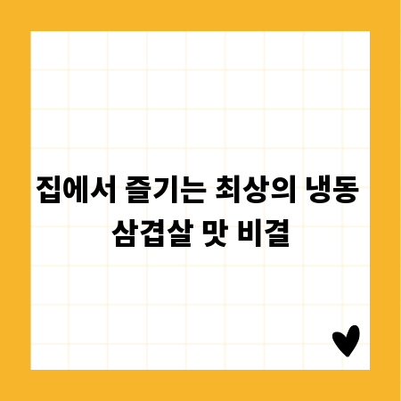 집에서 즐기는 최상의 냉동 삼겹살 맛 비결