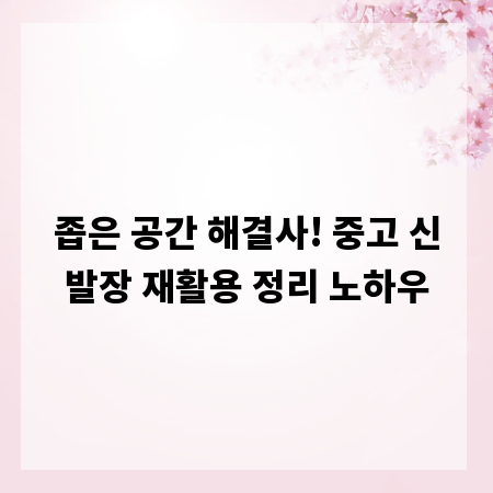 좁은 공간 해결사! 중고 신발장 재활용 정리 노하우