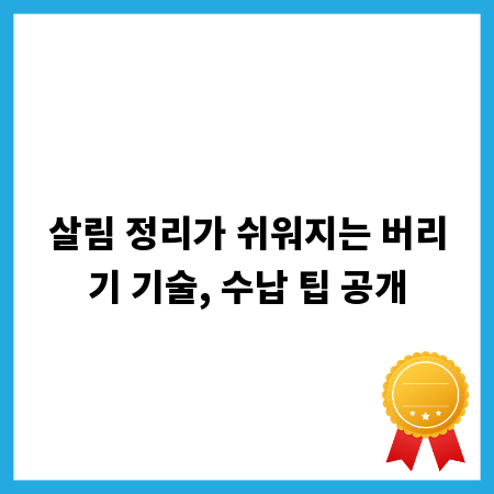 살림 정리가 쉬워지는 버리기 기술, 수납 팁 공개