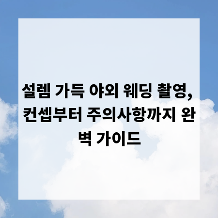 설렘 가득 야외 웨딩 촬영, 컨셉부터 주의사항까지 완벽 가이드