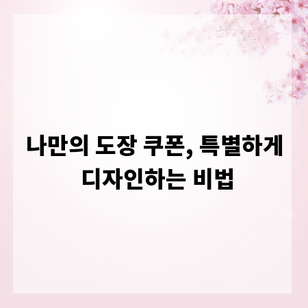 나만의 도장 쿠폰, 특별하게 디자인하는 비법