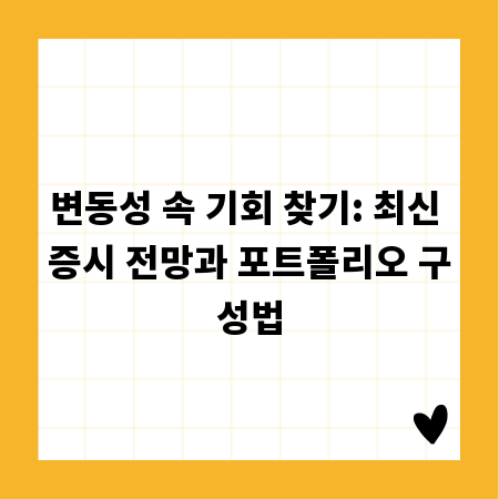 변동성 속 기회 찾기: 최신 증시 전망과 포트폴리오 구성법