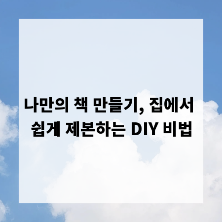 나만의 책 만들기, 집에서 쉽게 제본하는 DIY 비법