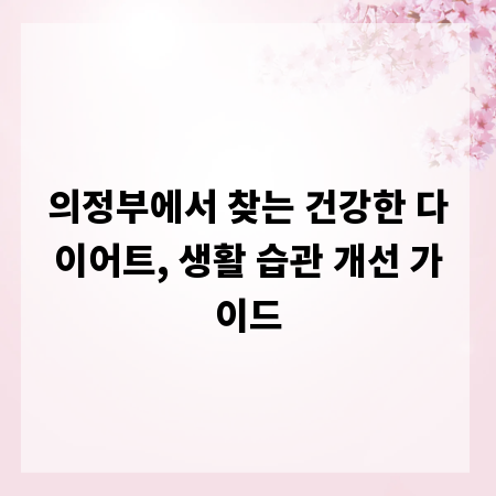 의정부에서 찾는 건강한 다이어트, 생활 습관 개선 가이드
