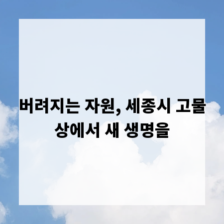 버려지는 자원, 세종시 고물상에서 새 생명을