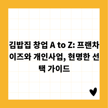 김밥집 창업 A to Z: 프랜차이즈와 개인사업, 현명한 선택 가이드