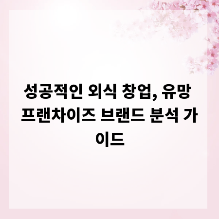 성공적인 외식 창업, 유망 프랜차이즈 브랜드 분석 가이드