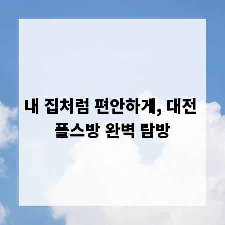 내 집처럼 편안하게, 대전 플스방 완벽 탐방