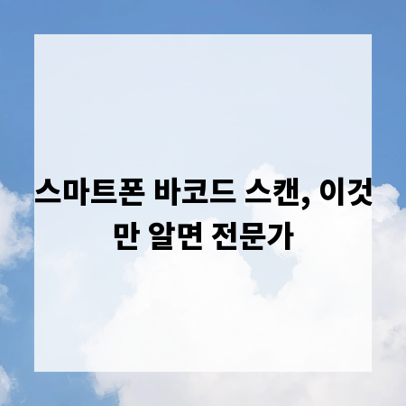스마트폰 바코드 스캔, 이것만 알면 전문가