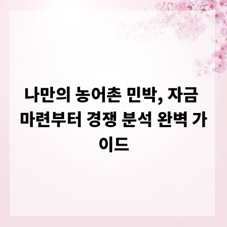 나만의 농어촌 민박, 자금 마련부터 경쟁 분석 완벽 가이드
