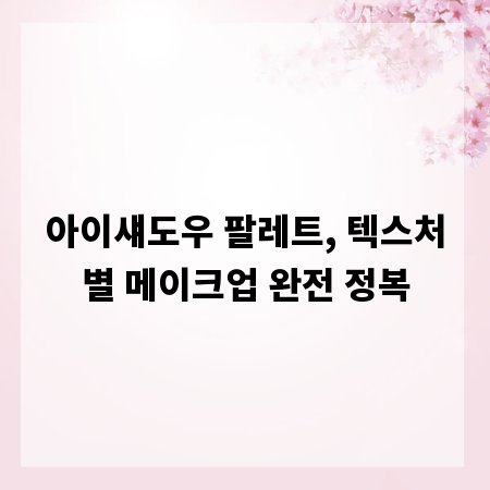 아이섀도우 팔레트, 텍스처별 메이크업 완전 정복
