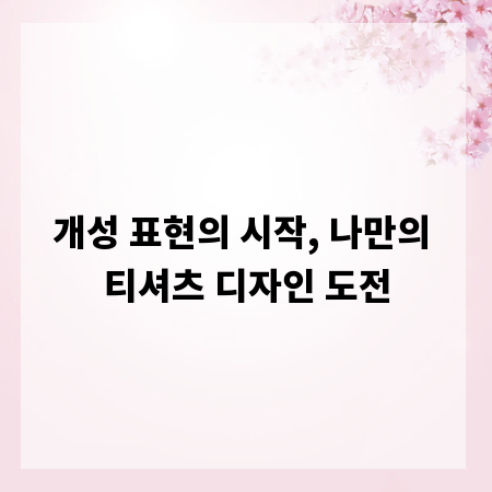 개성 표현의 시작, 나만의 티셔츠 디자인 도전