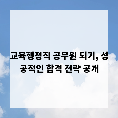 교육행정직 공무원 되기, 성공적인 합격 전략 공개