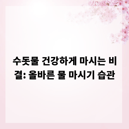 수돗물 건강하게 마시는 비결: 올바른 물 마시기 습관