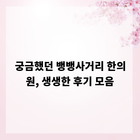 궁금했던 뱅뱅사거리 한의원, 생생한 후기 모음
