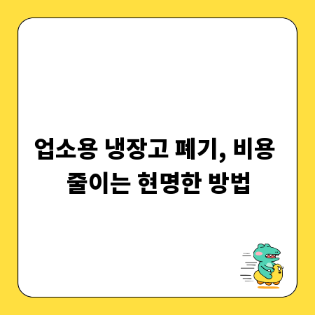 업소용 냉장고 폐기, 비용 줄이는 현명한 방법