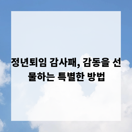 정년퇴임 감사패, 감동을 선물하는 특별한 방법