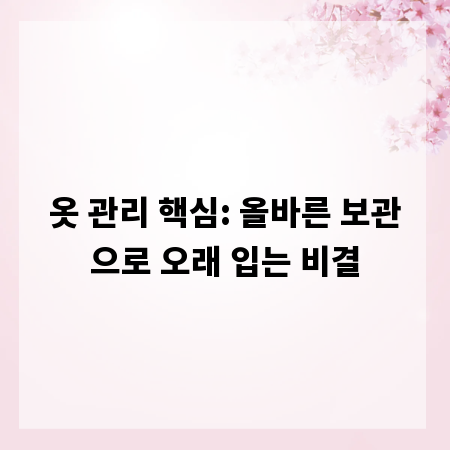 옷 관리 핵심: 올바른 보관으로 오래 입는 비결