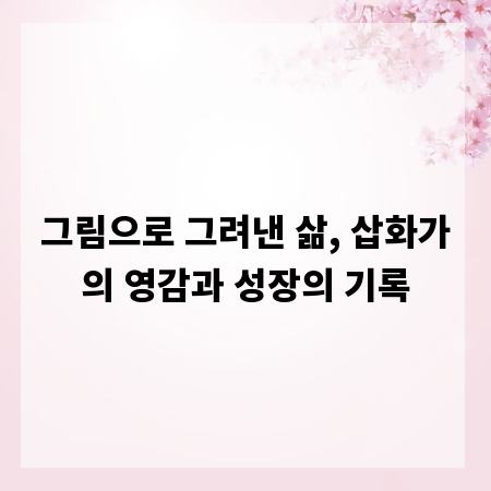 그림으로 그려낸 삶, 삽화가의 영감과 성장의 기록