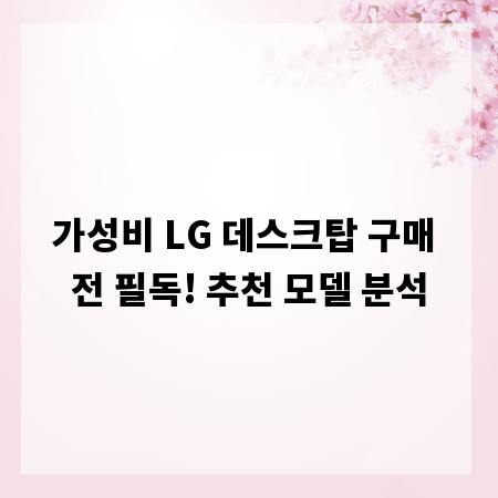 가성비 LG 데스크탑 구매 전 필독! 추천 모델 분석