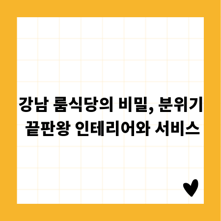강남 룸식당의 비밀, 분위기 끝판왕 인테리어와 서비스