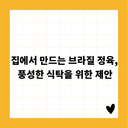 집에서 만드는 브라질 정육, 풍성한 식탁을 위한 제안
