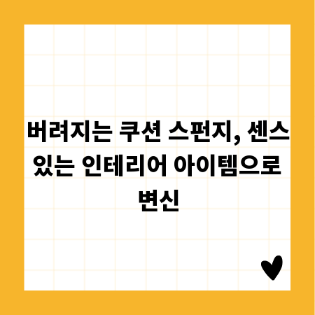 버려지는 쿠션 스펀지, 센스 있는 인테리어 아이템으로 변신