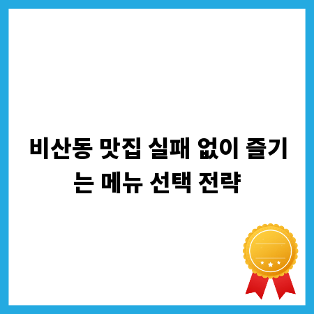 비산동 맛집 실패 없이 즐기는 메뉴 선택 전략