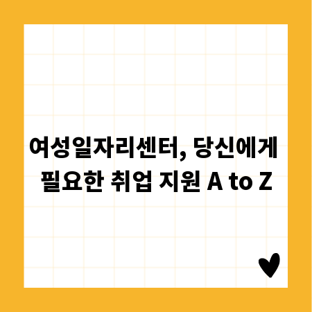 여성일자리센터, 당신에게 필요한 취업 지원 A to Z