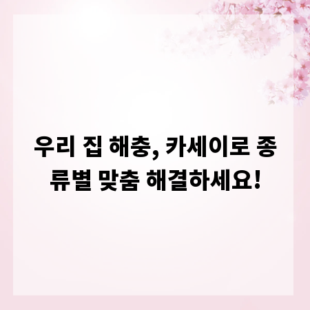 우리 집 해충, 카세이로 종류별 맞춤 해결하세요!