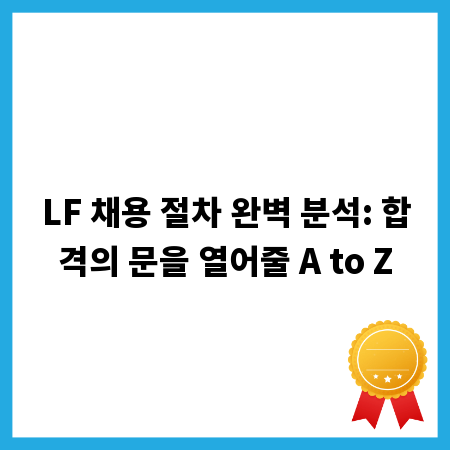 LF 채용 절차 완벽 분석: 합격의 문을 열어줄 A to Z