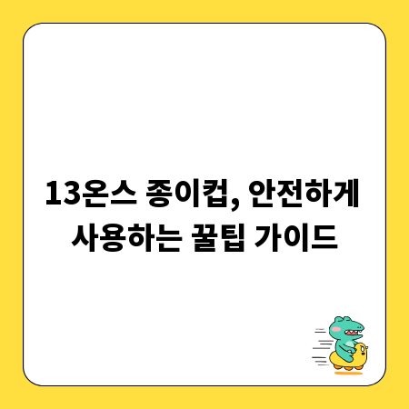 13온스 종이컵, 안전하게 사용하는 꿀팁 가이드