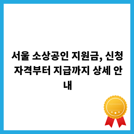 서울 소상공인 지원금, 신청 자격부터 지급까지 상세 안내