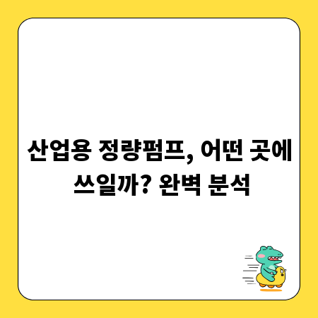 산업용 정량펌프, 어떤 곳에 쓰일까? 완벽 분석