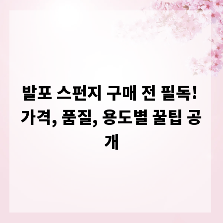 발포 스펀지 구매 전 필독! 가격, 품질, 용도별 꿀팁 공개