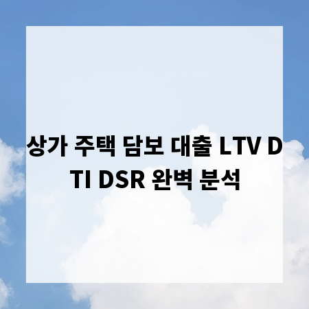 상가 주택 담보 대출 LTV DTI DSR 완벽 분석