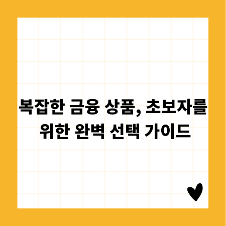 복잡한 금융 상품, 초보자를 위한 완벽 선택 가이드