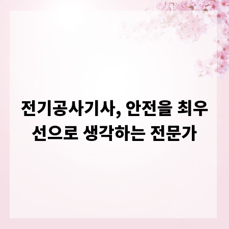 전기공사기사, 안전을 최우선으로 생각하는 전문가
