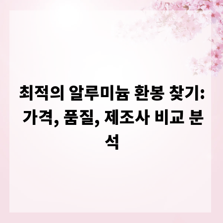 최적의 알루미늄 환봉 찾기: 가격, 품질, 제조사 비교 분석