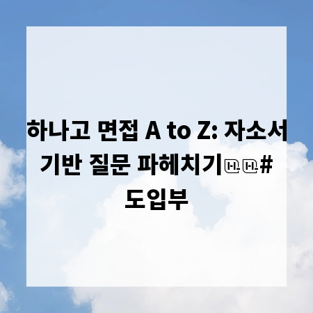 하나고 면접 A to Z: 자소서 기반 질문 파헤치기

# 도입부