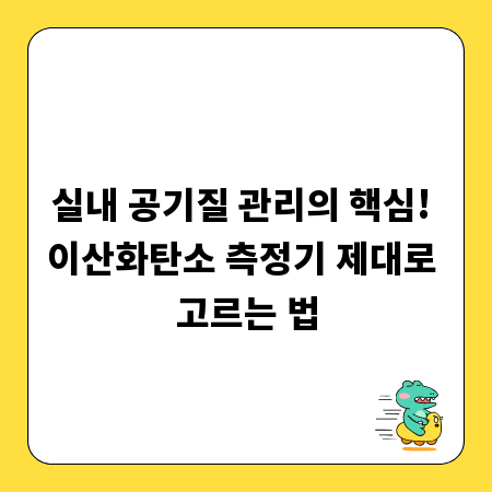 실내 공기질 관리의 핵심! 이산화탄소 측정기 제대로 고르는 법