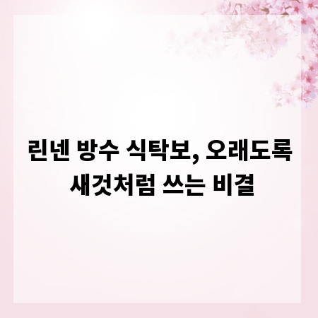 린넨 방수 식탁보, 오래도록 새것처럼 쓰는 비결
