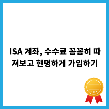 ISA 계좌, 수수료 꼼꼼히 따져보고 현명하게 가입하기