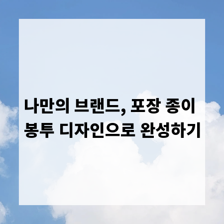 나만의 브랜드, 포장 종이 봉투 디자인으로 완성하기