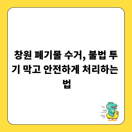 창원 폐기물 수거, 불법 투기 막고 안전하게 처리하는 법