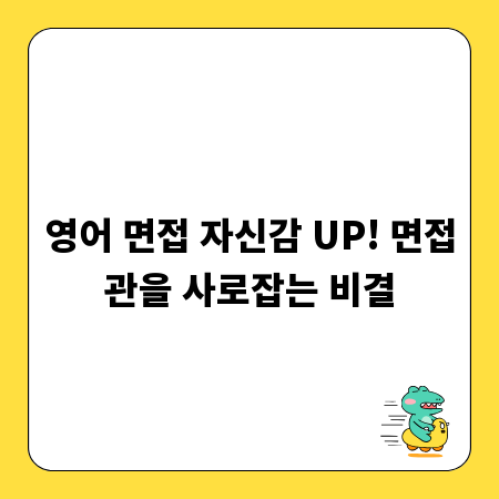 영어 면접 자신감 UP! 면접관을 사로잡는 비결
