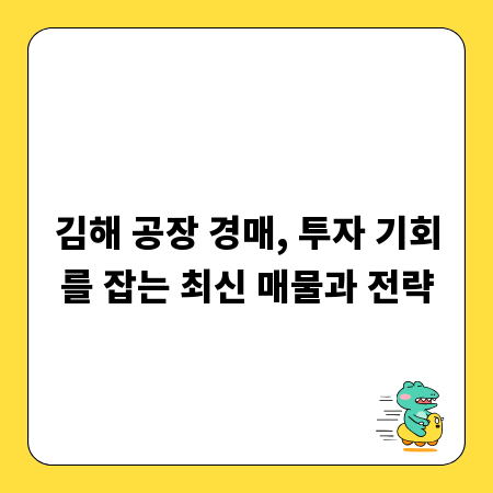 김해 공장 경매, 투자 기회를 잡는 최신 매물과 전략