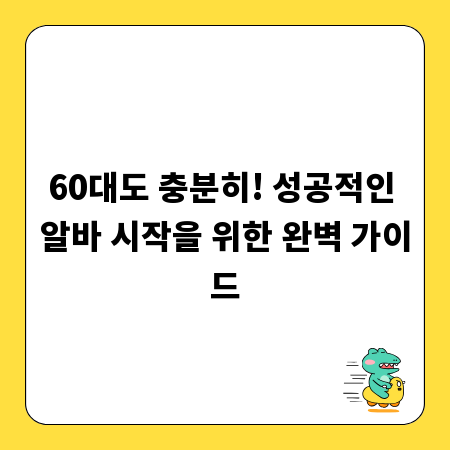 60대도 충분히! 성공적인 알바 시작을 위한 완벽 가이드